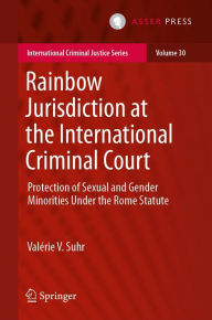 Title: Rainbow Jurisdiction at the International Criminal Court: Protection of Sexual and Gender Minorities Under the Rome Statute, Author: Valérie V. Suhr