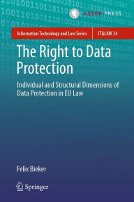 Title: The Right to Data Protection: Individual and Structural Dimensions of Data Protection in EU Law, Author: Felix Bieker