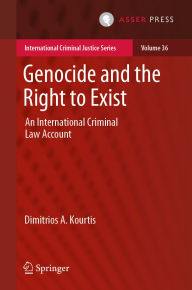 Title: Genocide and the Right to Exist: An International Criminal Law Account, Author: Dimitrios A. Kourtis
