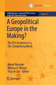 Audio book and ebook free download A Geopolitical Europe in the Making?: The EU's Actorness in a (De-)Globalising World in English  by Marek Neuman, Ramses A. Wessel, Thijs de Zee 9789462656697