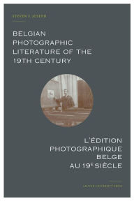 Title: Belgian Photographic Literature of the 19th Century: A Bibliography and Census, Author: Steven F Joseph