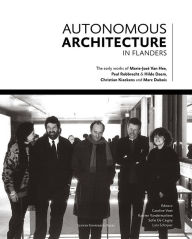 Title: Autonomous Architecture in Flanders: The Early Works of Marie-José Van Hee, Christian Kieckens, Marc Dubois, and Paul Robbrecht & Hilde Daem, Author: Caroline Voet