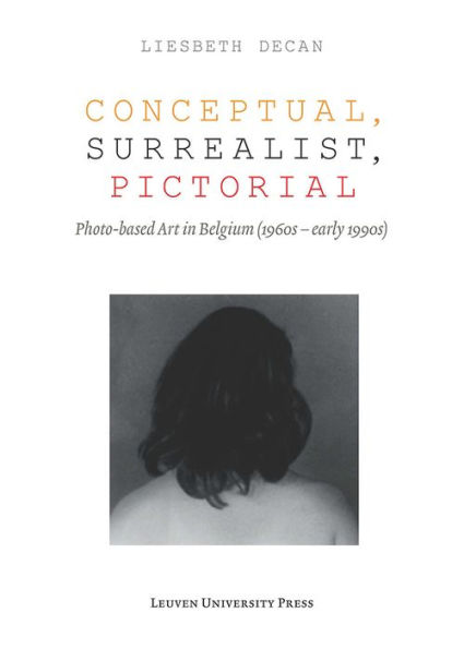 Conceptual, Surrealist, Pictorial: Photo-Based Art in Belgium (1960s-early 1990s)