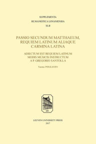 Title: Passio secundum Matthaeum, Requiem Latinum aliaque carmina Latina: Adiectum est Requiem Latinum modis musicis instructum a P. Gregorio Santolla, Author: Tuomo Pekkanen