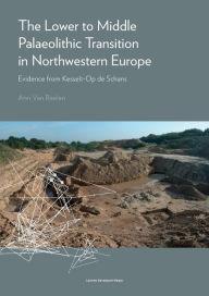 Title: The Lower to Middle Palaeolithic Transition in Northwestern Europe: Evidence from Kesselt-Op de Schans, Author: A.R.T.