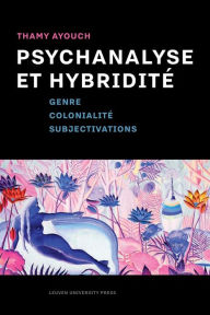 Title: Psychanalyse et hybridite: Genre, colonialite, subjectivations, Author: Thamy Ayouch