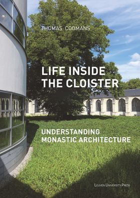 Life Inside the Cloister: Understanding Monastic Architecture-Tradition, Reformation, Adaptive Reuse