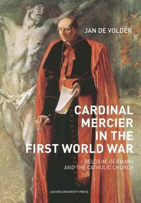 Cardinal Mercier in the First World War: Belgium, Germany and the Catholic Church