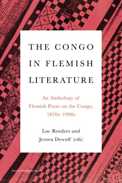 The Congo in Flemish Literature: An Anthology of Flemish Prose on the Congo, 1870s-1990s