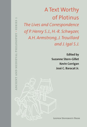 A Text Worthy Of Plotinus The Lives And Correspondence Of P Henry S J H R Schwyzer A H Armstrong J Trouillard And J Igal S J By Suzanne Stern Gillet Hardcover Barnes Noble