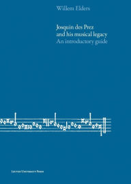 Title: Josquin des Prez and His Musical Legacy: An Introductory Guide, Author: William Elders