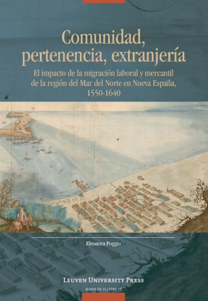 Comunidad, Pertenencia, Extranjería: El Impacto de la Migración Laboral y Mercantil de la Región del Mar del Norte en Nueva España, 1550-1640