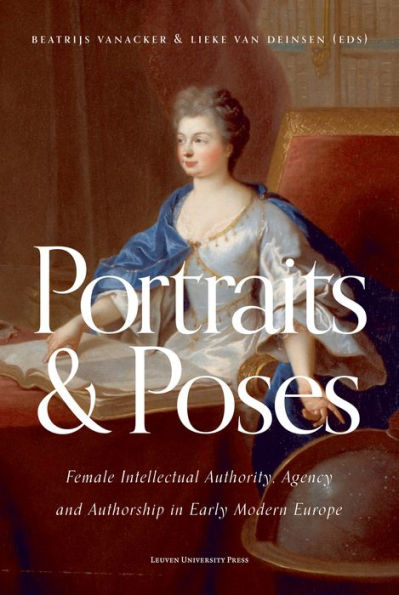 Portraits and Poses: Female Intellectual Authority, Agency and Authorship in Early Modern Europe