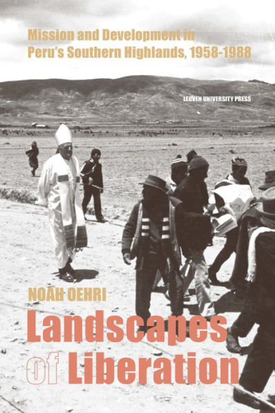 Landscapes of Liberation: Mission and Development in Peru's Southern Highlands, 1958-1988