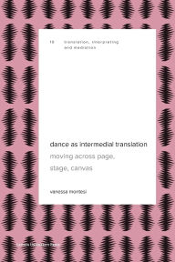 Title: Dance as Intermedial Translation: Moving Across Page, Stage, Canvas, Author: Vanessa Montesi