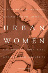 Online download free ebooks Urban Women: Life, Love, and Work in the Medieval Low Countries