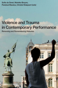 Violence and Trauma in Contemporary Performance: Removing and Remembering Histories