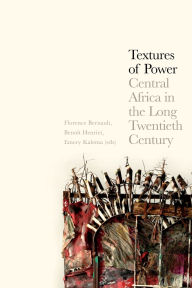 Title: Textures of Power: Central Africa in the Long Twentieth Century, Author: Florence Bernault