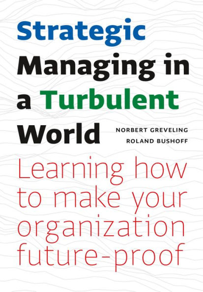 Strategic Managing in a Turbulent World: Learning to Make Your Organization Future-proof