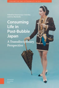 Title: Consuming Life in Post-Bubble Japan: A Transdisciplinary Perspective, Author: Katarzyna J Cwiertka