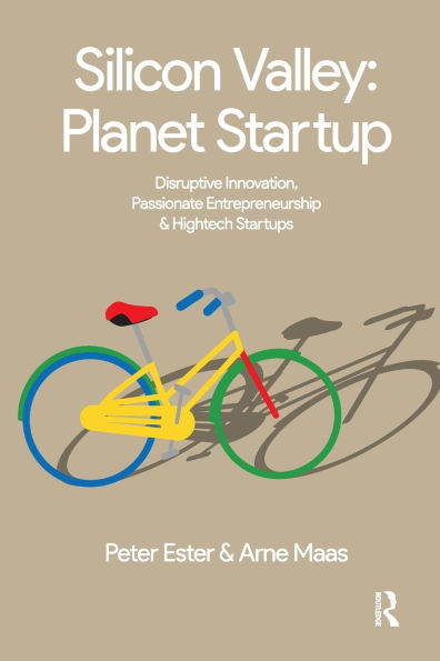Silicon Valley: Planet Startup: Disruptive Innovation, Passionate Entrepreneurship & High-tech Startups
