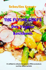 Title: THE FLYING CHEFS Das Vegane Kochbuch: 10 raffinierte exklusive Rezepte vom Flitterwochenkoch von Prinz William und Kate, Author: Sebastian Kemper