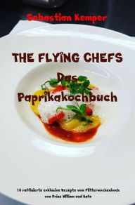 Title: THE FLYING CHEFS Das Paprikakochbuch: 10 raffinierte exklusive Rezepte vom Flitterwochenkoch von Prinz William und Kate, Author: Sebastian Kemper