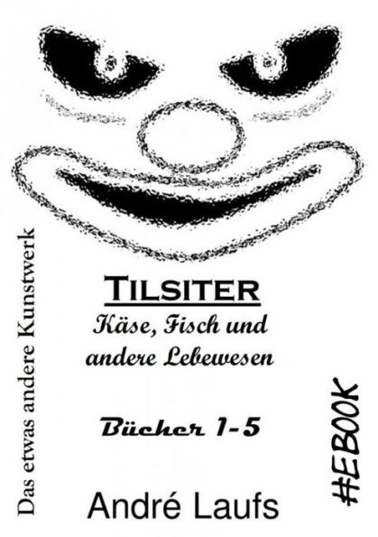 Tilsiter: Käse, Fisch und andere Lebewesen - Das etwas andere Kunstwerk eBook