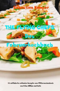 Title: THE FLYING CHEFS Das Februarkochbuch: 10 raffinierte exklusive Rezepte vom Flitterwochenkoch von Prinz William und Kate, Author: Sebastian Kemper