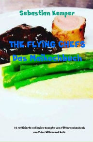 Title: THE FLYING CHEFS Das Maikochbuch: 10 raffinierte exklusive Rezepte vom Flitterwochenkoch von Prinz William und Kate, Author: Sebastian Kemper