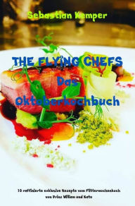 Title: THE FLYING CHEFS Das Oktoberkochbuch: 10 raffinierte exklusive Rezepte vom Flitterwochenkoch von Prinz William und Kate, Author: Sebastian Kemper