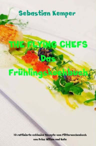 Title: THE FLYING CHEFS Das Frühlingskochbuch: 10 raffinierte exklusive Rezepte vom Flitterwochenkoch von Prinz William und Kate, Author: Sebastian Kemper