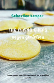 Title: THE FLYING CHEFS vegan genießen: Vegane Rezepte vom Flitterwochenkoch von Prinz William und Kate, Author: Sebastian Kemper