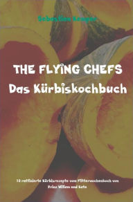 Title: THE FLYING CHEFS Das Kürbiskochbuch: 10 raffinierte Kürbisrezepte vom Flitterwochenkoch von Prinz William und Kate, Author: Sebastian Kemper