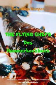 Title: THE FLYING CHEFS Das Hummerkochbuch: 10 raffinierte exklusive Rezepte vom Flitterwochenkoch von Prinz William und Kate, Author: Sebastian Kemper