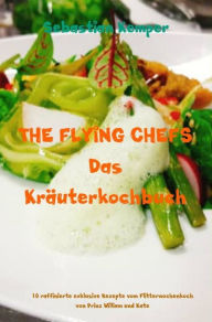 Title: THE FLYING CHEFS Das Kräuterkochbuch: 10 raffinierte exklusive Rezepte vom Flitterwochenkoch von Prinz William und Kate, Author: Sebastian Kemper
