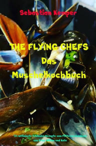Title: THE FLYING CHEFS Das Muschelkochbuch: 10 raffinierte exklusive Rezepte vom Flitterwochenkoch von Prinz William und Kate, Author: Sebastian Kemper
