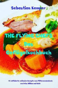 Title: THE FLYING CHEFS Das Geflügelkochbuch: 10 raffinierte exklusive Rezepte vom Flitterwochenkoch von Prinz William und Kate, Author: Sebastian Kemper