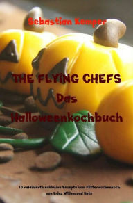 Title: THE FLYING CHEFS Das Halloweenkochbuch: 10 raffinierte exklusive Rezepte vom Flitterwochenkoch von Prinz William und Kate, Author: Sebastian Kemper