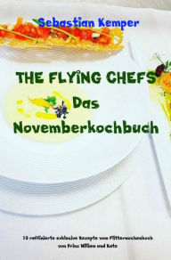 Title: THE FLYING CHEFS Das Novemberkochbuch: 10 raffinierte exklusive Rezepte vom Flitterwochenkoch von Prinz William und Kate, Author: Sebastian Kemper