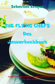 Title: THE FLYING CHEFS Das Januarkochbuch: 10 raffinierte exklusive Rezepte vom Flitterwochenkoch von Prinz William und Kate, Author: Sebastian Kemper