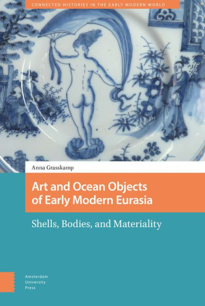 Art and Ocean Objects of Early Modern Eurasia: Shells, Bodies, and Materiality