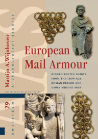 Title: European Mail Armour: Ringed Battle Shirts from the Iron Age, Roman Period and Early Middle Ages, Author: Martijn A. Wijnhoven