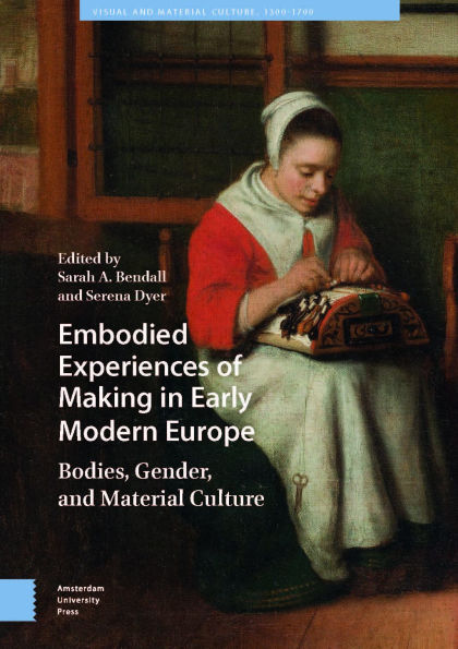 Embodied Experiences of Making in Early Modern Europe: Bodies, Gender, and Material Culture