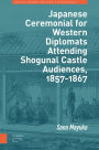 Japanese Ceremonial for Western Diplomats Attending Shogunal Castle Audiences, 1857-1867