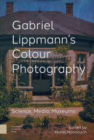 Free book online no download Gabriel Lippmann's Colour Photography: Science, Media, Museums 9789463728553 by Hanin Hannouch (English literature) iBook