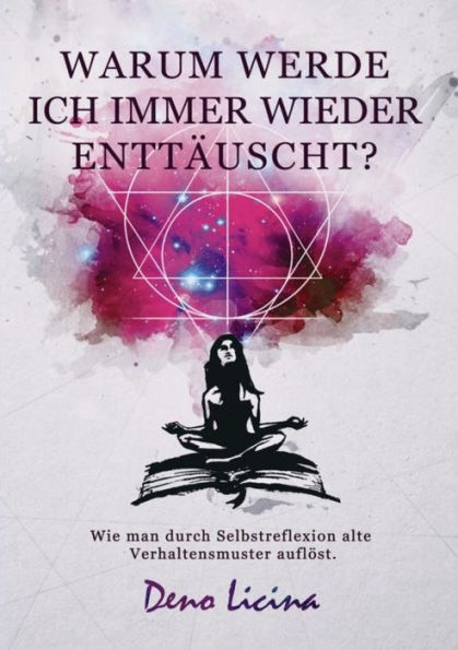 Warum werde ich immer wieder enttäuscht?: Wie man durch Selbstreflexion alte Verhaltensmuster auflöst.