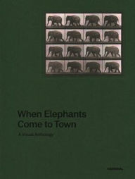Title: When Elephants Come to Town: A Visual Anthology, Author: James Attlee