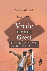 Title: Vrede door de Geest en de bediening van de vrouw in de kerk, Author: Ralf Lubs