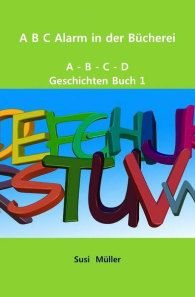 A B C Alarm in der Bücherei: A - B - C - D Geschichten Buch 1